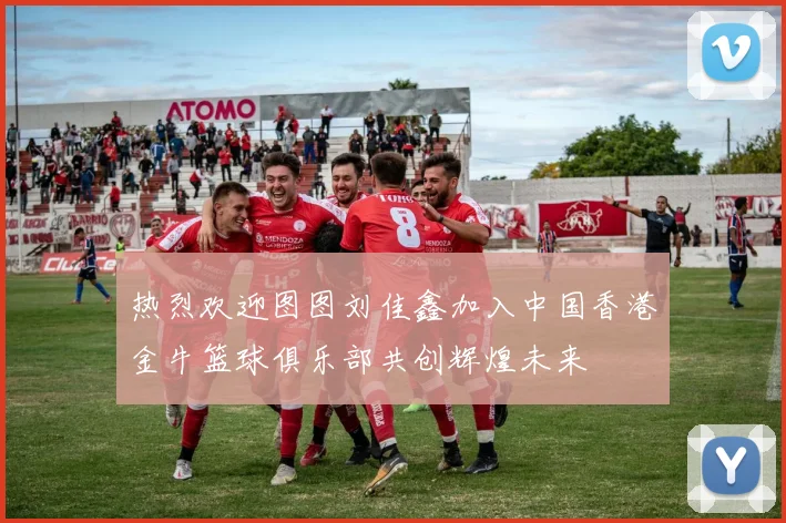 热烈欢迎图图刘佳鑫加入中国香港金牛篮球俱乐部共创辉煌未来