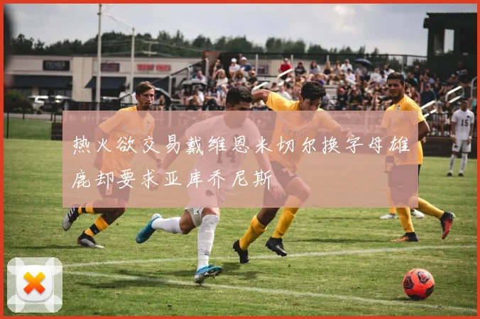 热火欲交易戴维恩米切尔换字母雄鹿却要求亚库乔尼斯